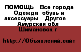 ПОМОЩЬ - Все города Одежда, обувь и аксессуары » Другое   . Амурская обл.,Шимановск г.